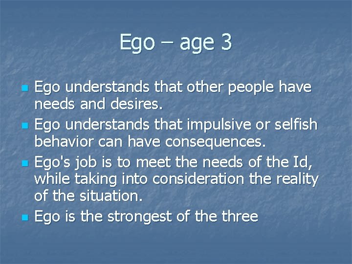 Ego – age 3 n n Ego understands that other people have needs and