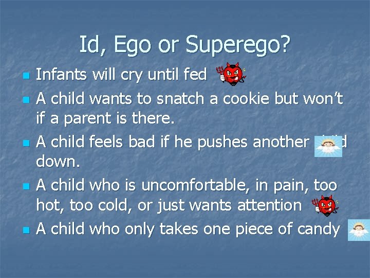 Id, Ego or Superego? n n n Infants will cry until fed A child