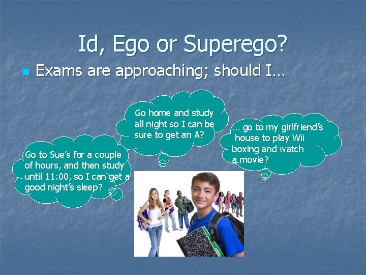 Id, Ego or Superego? n Exams are approaching; should I… Go home and study