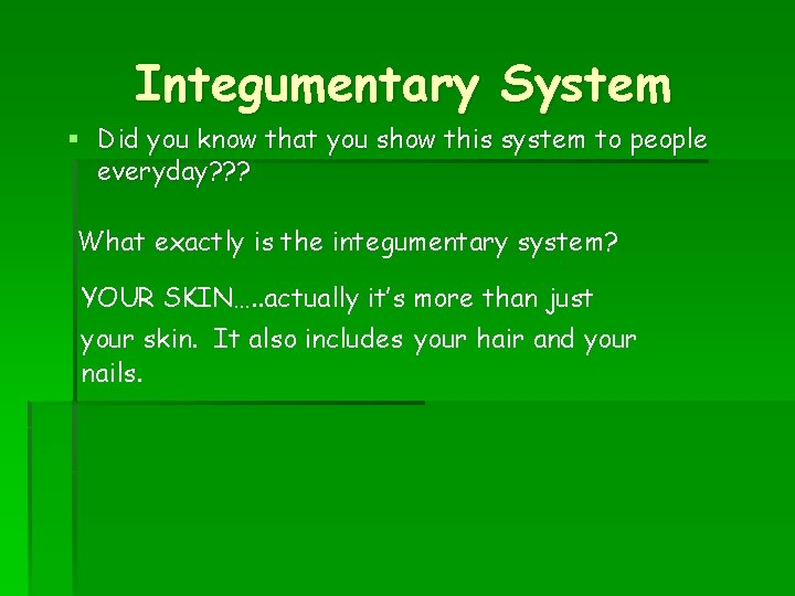 Integumentary System § Did you know that you show this system to people everyday?