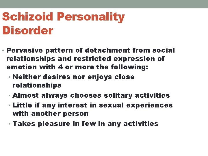 Schizoid Personality Disorder • Pervasive pattern of detachment from social relationships and restricted expression