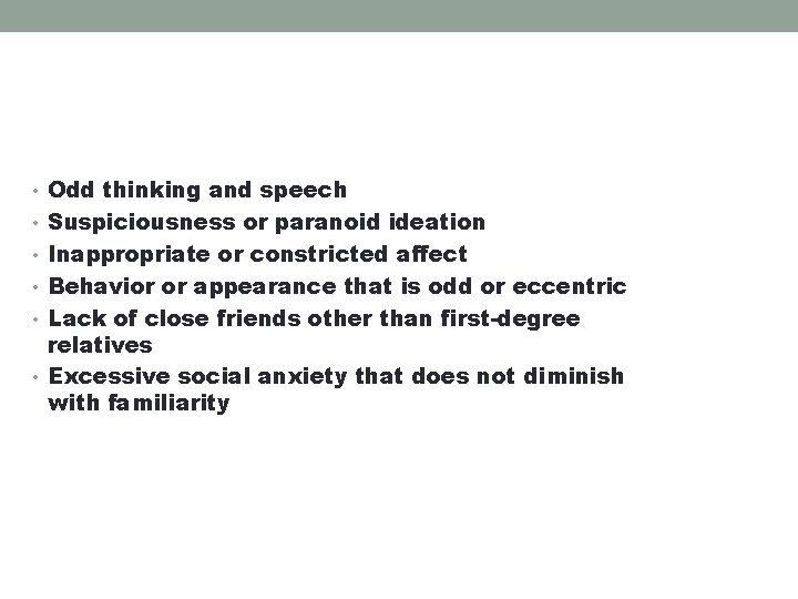  • Odd thinking and speech • Suspiciousness or paranoid ideation • Inappropriate or