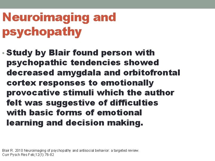 Neuroimaging and psychopathy • Study by Blair found person with psychopathic tendencies showed decreased