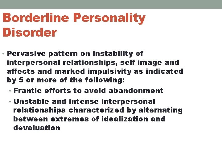 Borderline Personality Disorder • Pervasive pattern on instability of interpersonal relationships, self image and