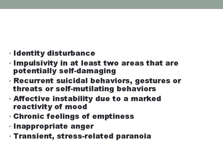  • Identity disturbance • Impulsivity in at least two areas that are potentially