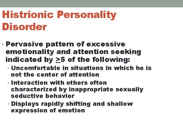 Histrionic Personality Disorder • Pervasive pattern of excessive emotionality and attention seeking indicated by