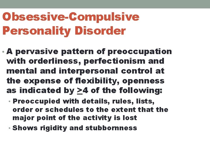 Obsessive-Compulsive Personality Disorder • A pervasive pattern of preoccupation with orderliness, perfectionism and mental