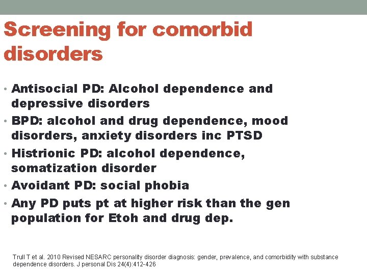 Screening for comorbid disorders • Antisocial PD: Alcohol dependence and depressive disorders • BPD: