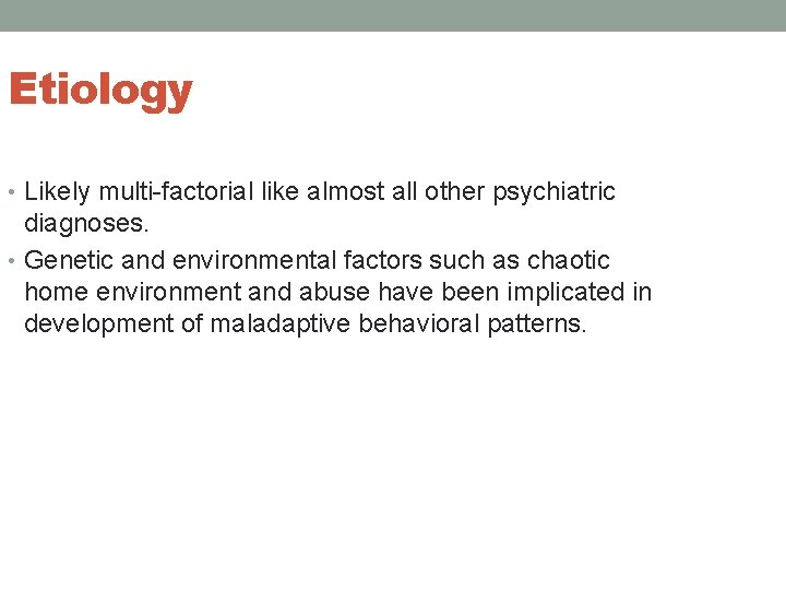 Etiology • Likely multi-factorial like almost all other psychiatric diagnoses. • Genetic and environmental