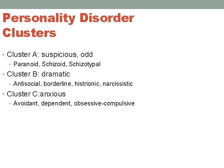 Personality Disorder Clusters • Cluster A: suspicious, odd • Paranoid, Schizotypal • Cluster B: