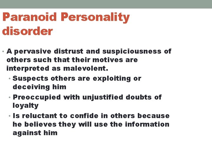 Paranoid Personality disorder • A pervasive distrust and suspiciousness of others such that their