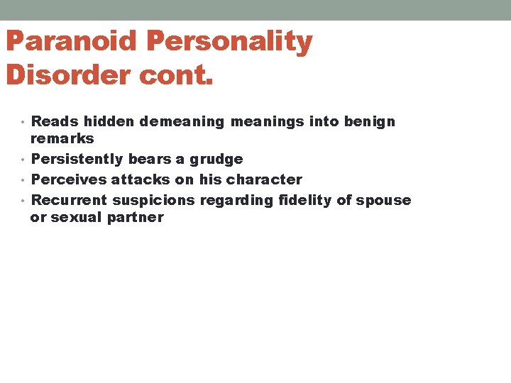 Paranoid Personality Disorder cont. • Reads hidden demeanings into benign • • • remarks