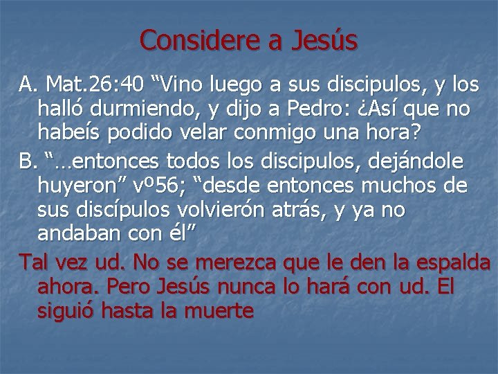 Considere a Jesús A. Mat. 26: 40 “Vino luego a sus discipulos, y los