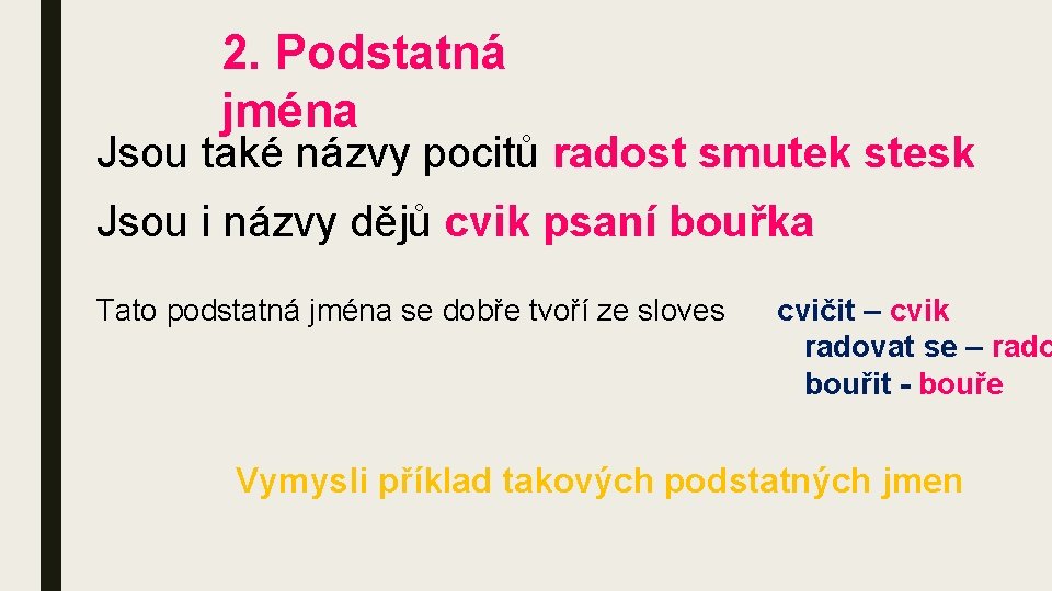 2. Podstatná jména Jsou také názvy pocitů radost smutek stesk Jsou i názvy dějů