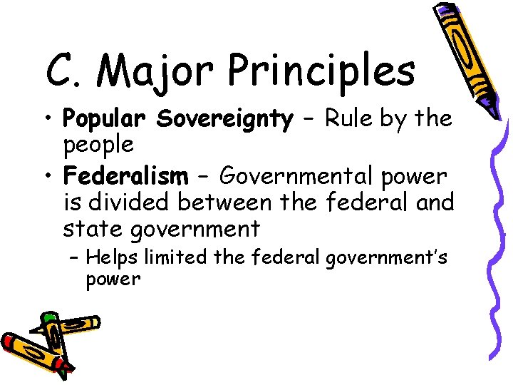 C. Major Principles • Popular Sovereignty – Rule by the people • Federalism –