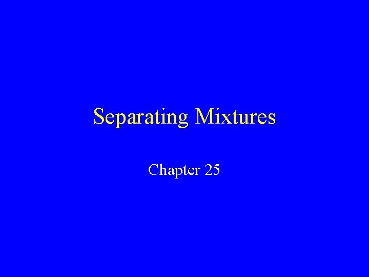 Separating Mixtures Chapter 25 