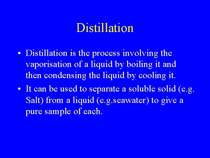 Distillation • Distillation is the process involving the vaporisation of a liquid by boiling