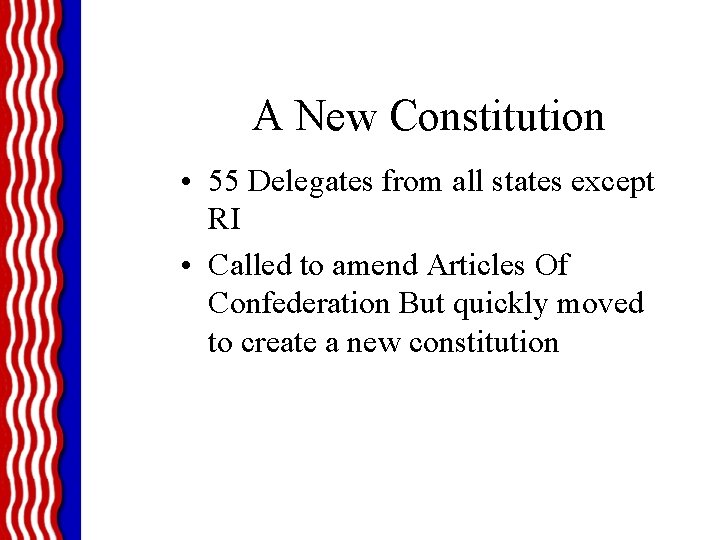 A New Constitution • 55 Delegates from all states except RI • Called to