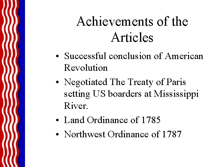 Achievements of the Articles • Successful conclusion of American Revolution • Negotiated The Treaty