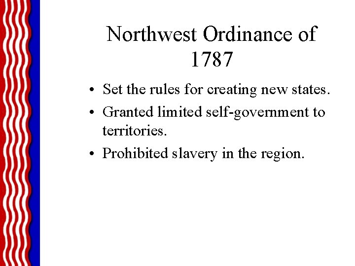Northwest Ordinance of 1787 • Set the rules for creating new states. • Granted