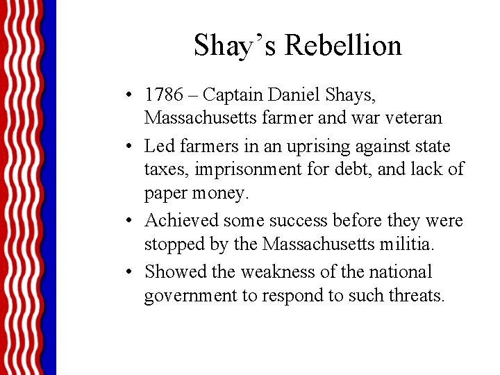 Shay’s Rebellion • 1786 – Captain Daniel Shays, Massachusetts farmer and war veteran •
