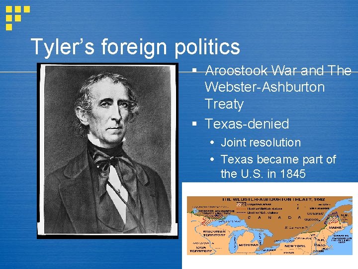 Tyler’s foreign politics § Aroostook War and The Webster-Ashburton Treaty § Texas-denied Joint resolution