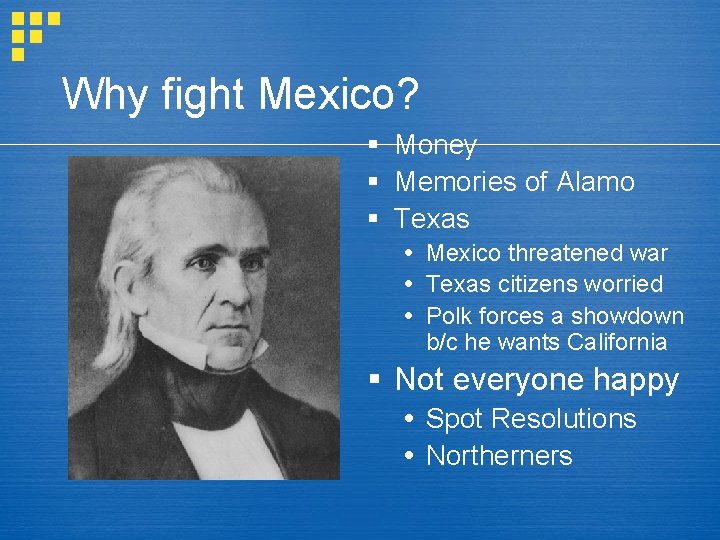 Why fight Mexico? § Money § Memories of Alamo § Texas Mexico threatened war