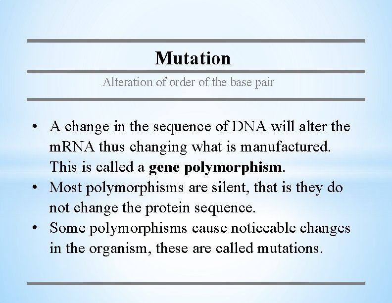 Mutation Alteration of order of the base pair • A change in the sequence