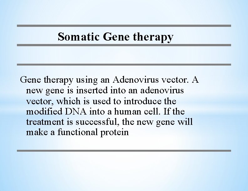 Somatic Gene therapy using an Adenovirus vector. A new gene is inserted into an