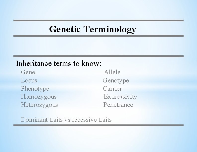Genetic Terminology Inheritance terms to know: Gene Locus Phenotype Homozygous Heterozygous Allele Genotype Carrier