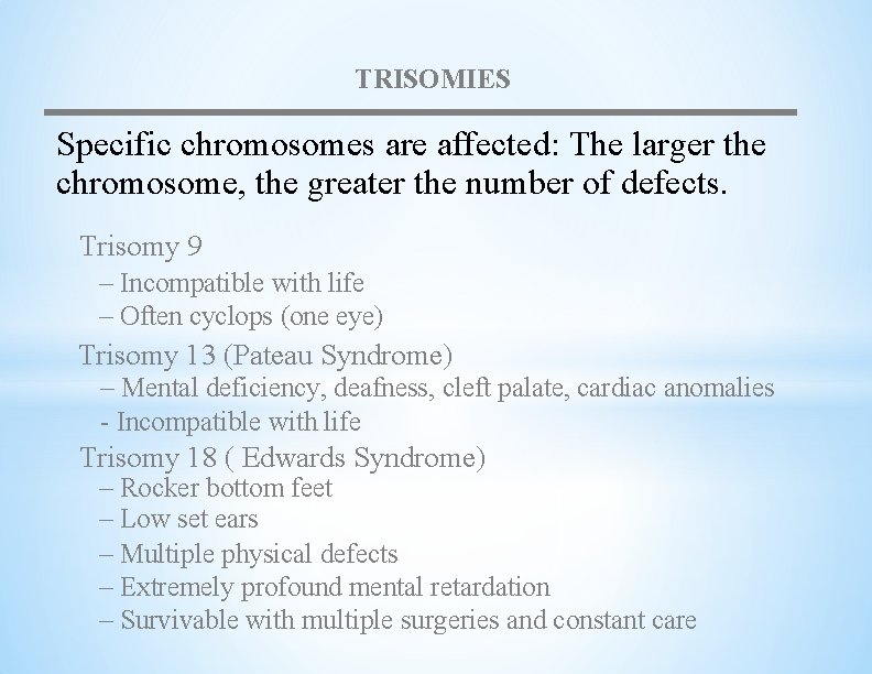 TRISOMIES Specific chromosomes are affected: The larger the chromosome, the greater the number of