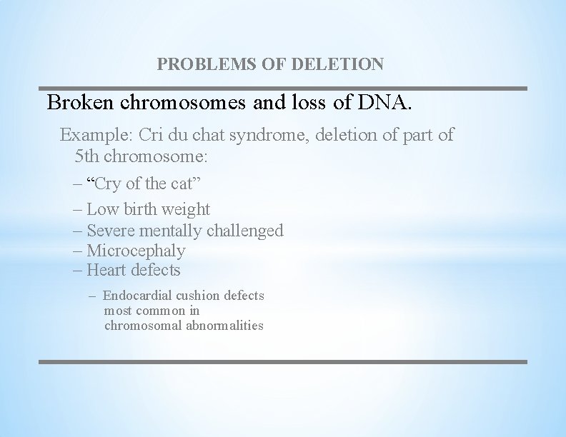 PROBLEMS OF DELETION Broken chromosomes and loss of DNA. Example: Cri du chat syndrome,