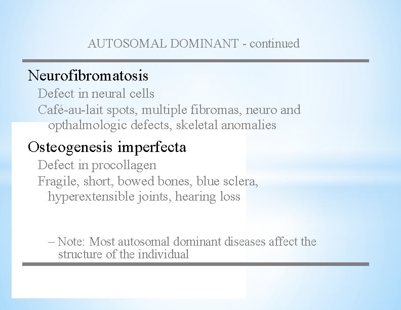 AUTOSOMAL DOMINANT - continued Neurofibromatosis Defect in neural cells Café-au-lait spots, multiple fibromas, neuro
