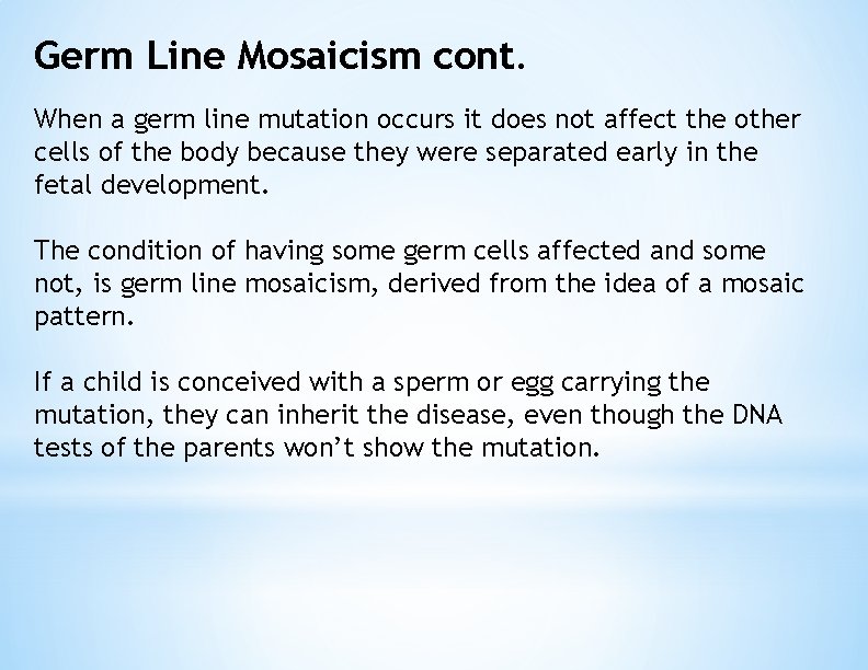 Germ Line Mosaicism cont. When a germ line mutation occurs it does not affect