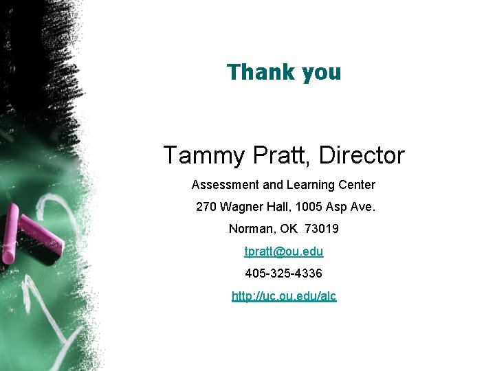 Thank you Tammy Pratt, Director Assessment and Learning Center 270 Wagner Hall, 1005 Asp