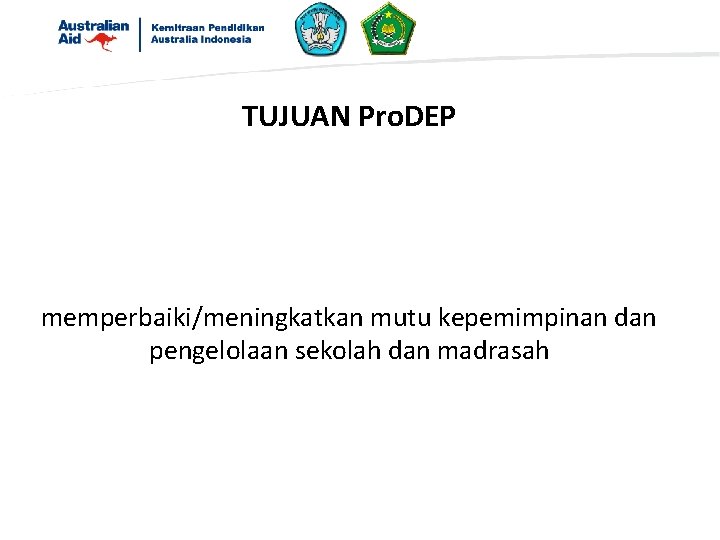 TUJUAN Pro. DEP memperbaiki/meningkatkan mutu kepemimpinan dan pengelolaan sekolah dan madrasah 