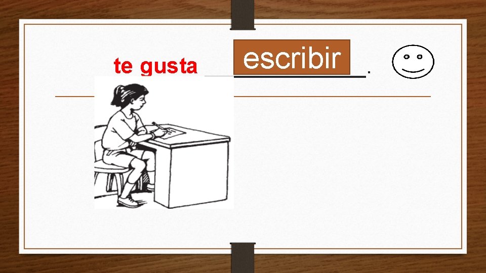 escribir te gusta _______. 