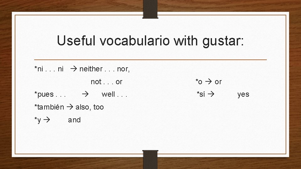 Useful vocabulario with gustar: *ni. . . ni neither. . . nor, not. .