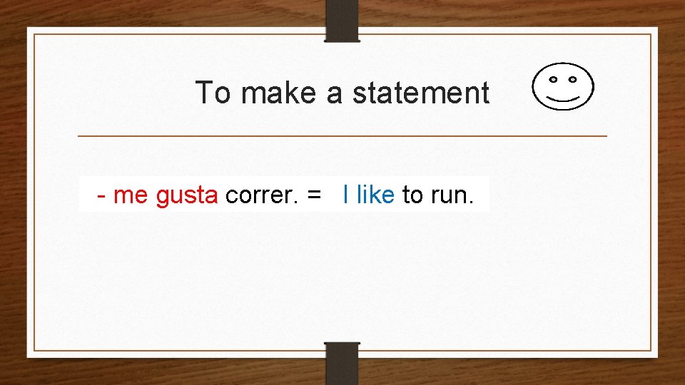 To make a statement - me gusta correr. = I like to run. 