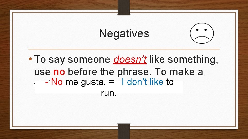 Negatives • To say someone doesn’t like something, use no before the phrase. To