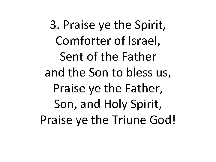 3. Praise ye the Spirit, Comforter of Israel, Sent of the Father and the
