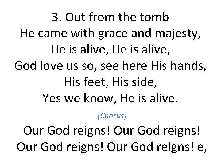 3. Out from the tomb He came with grace and majesty, He is alive,