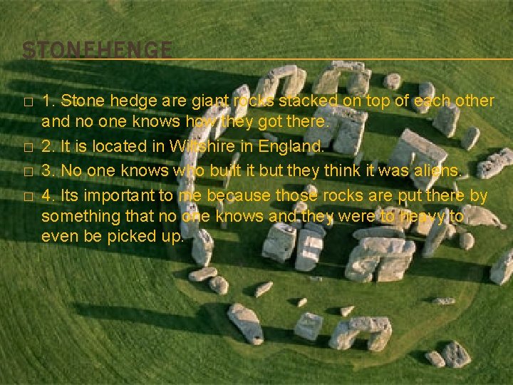 STONEHENGE � � 1. Stone hedge are giant rocks stacked on top of each