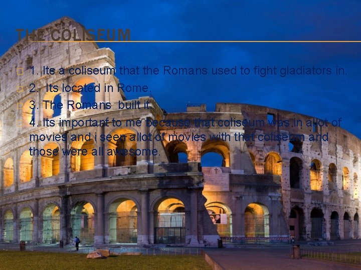 THE COLISEUM � � 1. Its a coliseum that the Romans used to fight