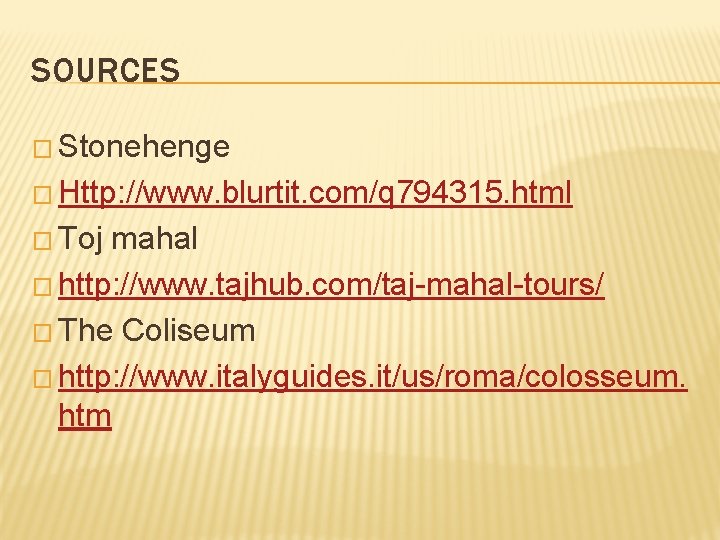 SOURCES � Stonehenge � Http: //www. blurtit. com/q 794315. html � Toj mahal �