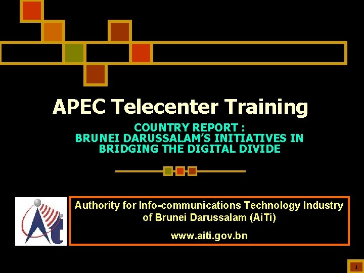 APEC Telecenter Training COUNTRY REPORT : BRUNEI DARUSSALAM’S INITIATIVES IN BRIDGING THE DIGITAL DIVIDE
