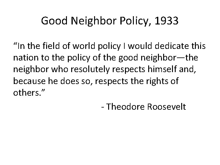 Good Neighbor Policy, 1933 “In the field of world policy I would dedicate this