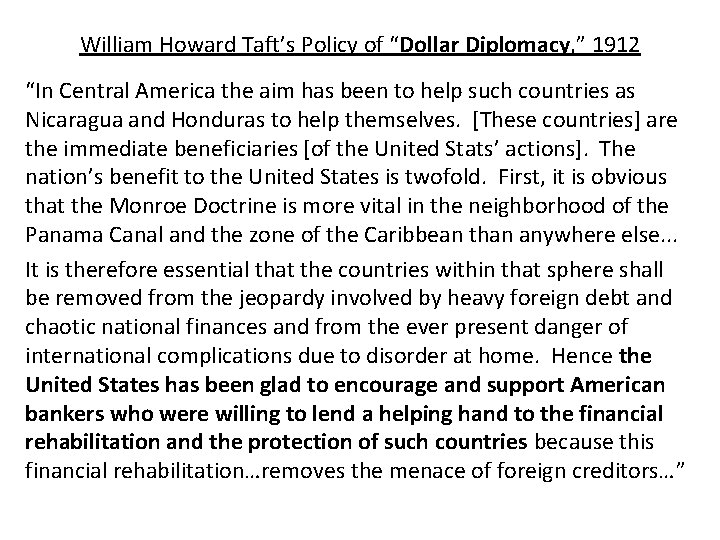 William Howard Taft’s Policy of “Dollar Diplomacy, ” 1912 “In Central America the aim