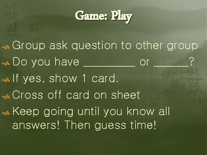 Game: Play Group ask question to other group Do you have _____ or ______?