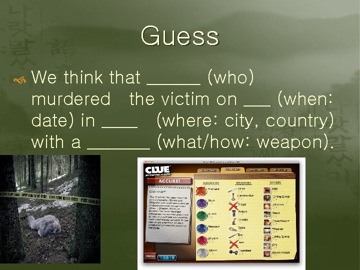 Guess We think that ______ (who) murdered the victim on ___ (when: date) in